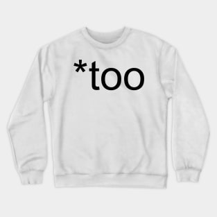 *too Crewneck Sweatshirt